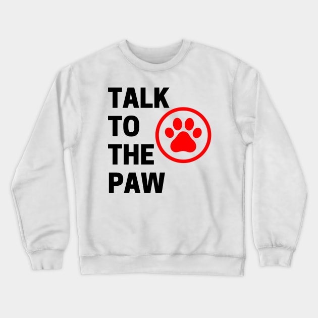 Talk To The Paw. Funny Dog or Cat Owner Design For All Dog And Cat Lovers. Black and Red Crewneck Sweatshirt by That Cheeky Tee